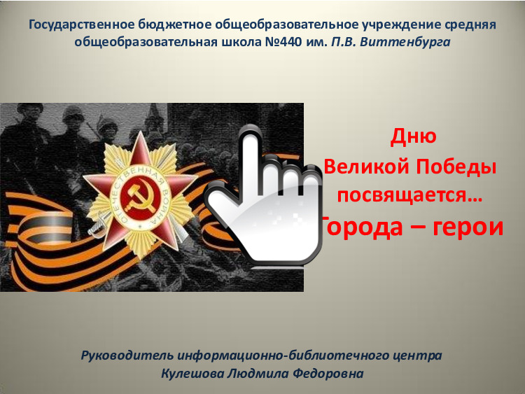 Дню  Великой Победы посвящается… Города – герои 