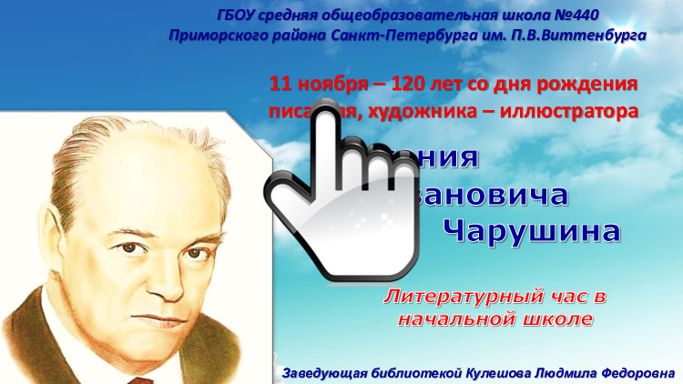 К 120-летию со дня рождения писателя, художника-иллюстратора Е.И.Чарушина 